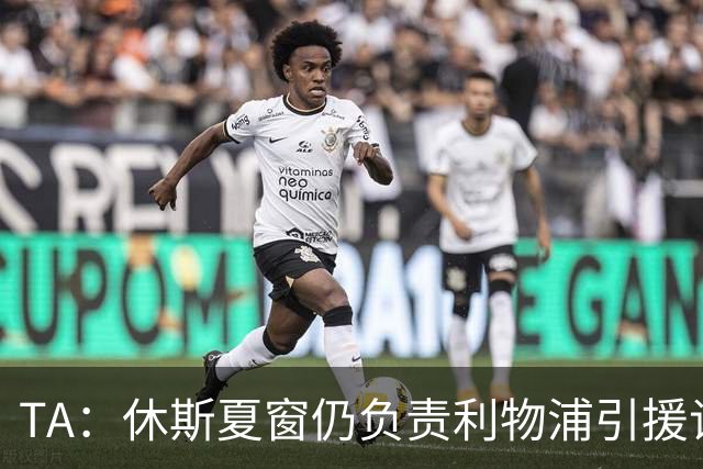 TA：休斯夏窗仍负责利物浦引援谈判工作，俱乐部有意巴尔科拉